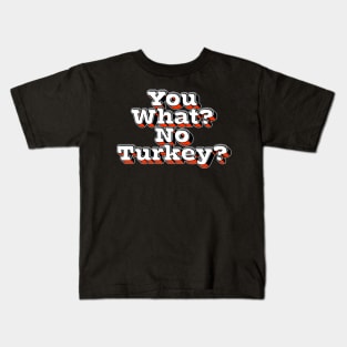 You What? No Turkey? Kids T-Shirt